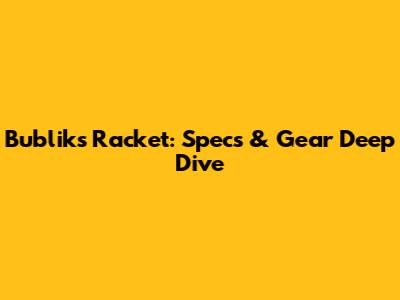 Bublik's Racket: Specs & Gear Deep Dive
