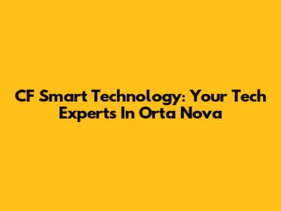 CF Smart Technology: Your Tech Experts In Orta Nova