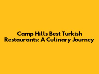 Camp Hill's Best Turkish Restaurants: A Culinary Journey