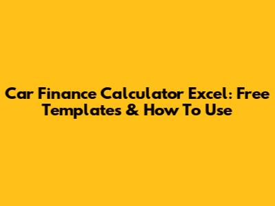 Car Finance Calculator Excel: Free Templates & How To Use
