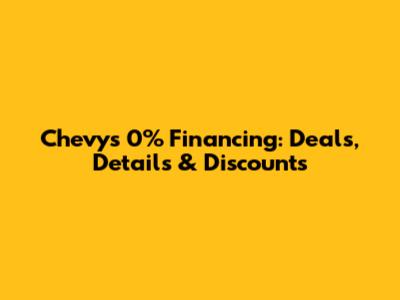 Chevy's 0% Financing: Deals, Details & Discounts