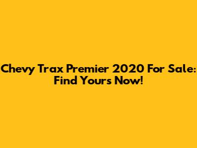 Chevy Trax Premier 2020 For Sale: Find Yours Now!