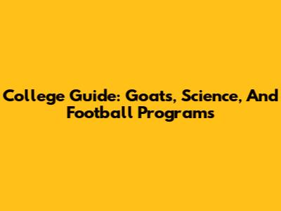 College Guide: Goats, Science, And Football Programs