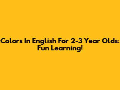 Colors In English For 2-3 Year Olds: Fun Learning!