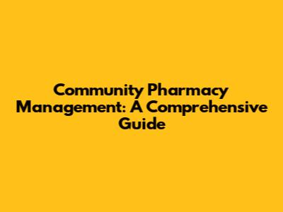 Community Pharmacy Management: A Comprehensive Guide