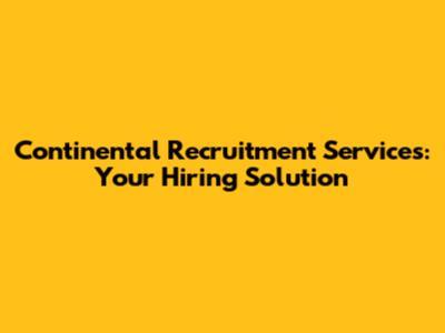 Continental Recruitment Services: Your Hiring Solution