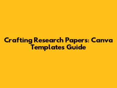 Crafting Research Papers: Canva Templates Guide