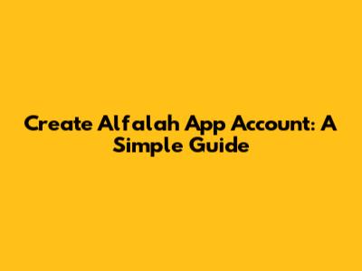 Create Alfalah App Account: A Simple Guide