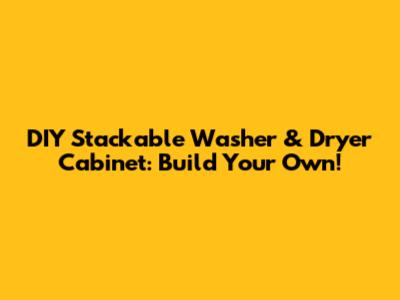 DIY Stackable Washer & Dryer Cabinet: Build Your Own!