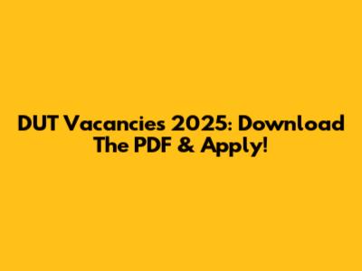 DUT Vacancies 2025: Download The PDF & Apply!