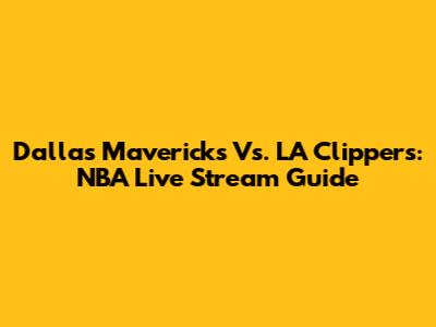 Dallas Mavericks Vs. LA Clippers: NBA Live Stream Guide