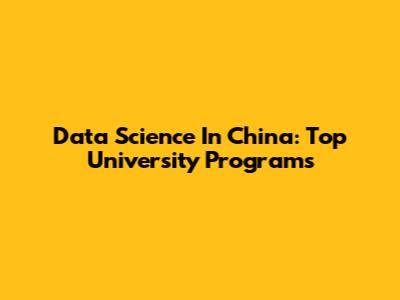 Data Science In China: Top University Programs