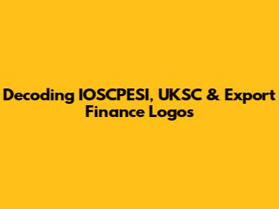 Decoding IOSCPESI, UKSC & Export Finance Logos