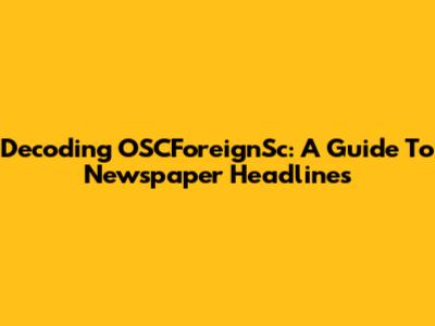 Decoding OSCForeignSc: A Guide To Newspaper Headlines