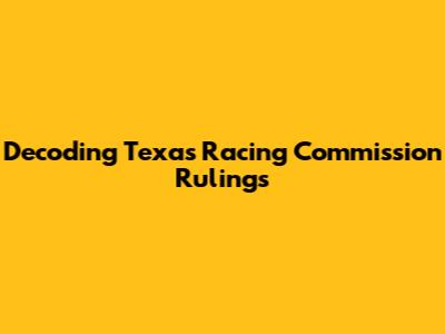 Decoding Texas Racing Commission Rulings