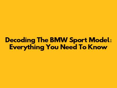 Decoding The BMW Sport Model: Everything You Need To Know