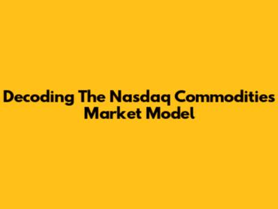 Decoding The Nasdaq Commodities Market Model