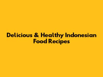 Delicious & Healthy Indonesian Food Recipes