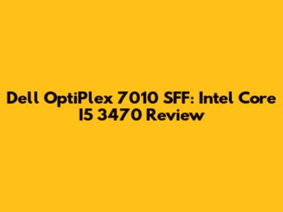 Dell OptiPlex 7010 SFF: Intel Core I5 3470 Review