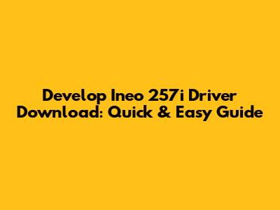 Develop Ineo 257i Driver Download: Quick & Easy Guide