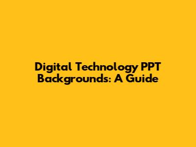 Digital Technology PPT Backgrounds: A Guide