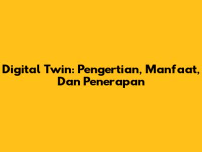 Digital Twin: Pengertian, Manfaat, Dan Penerapan