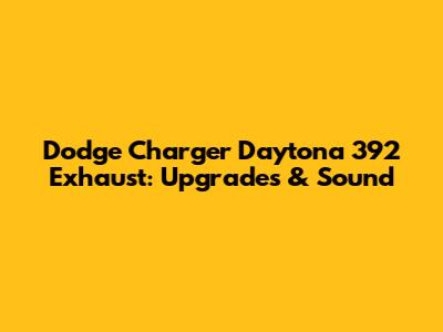 Dodge Charger Daytona 392 Exhaust: Upgrades & Sound