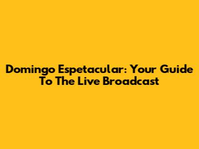 Domingo Espetacular: Your Guide To The Live Broadcast