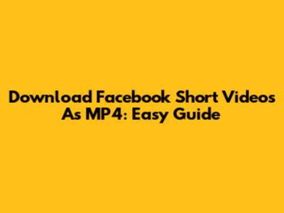 Download Facebook Short Videos As MP4: Easy Guide