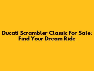 Ducati Scrambler Classic For Sale: Find Your Dream Ride