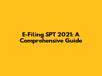 E-Filing SPT 2021: A Comprehensive Guide