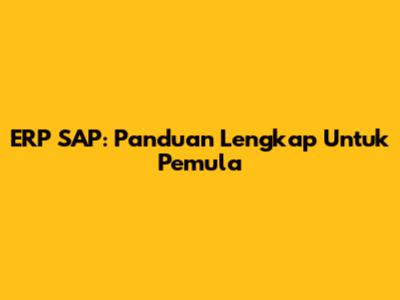 ERP SAP: Panduan Lengkap Untuk Pemula