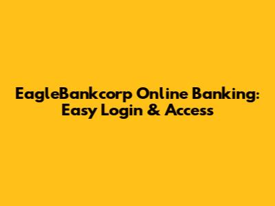 EagleBankcorp Online Banking: Easy Login & Access