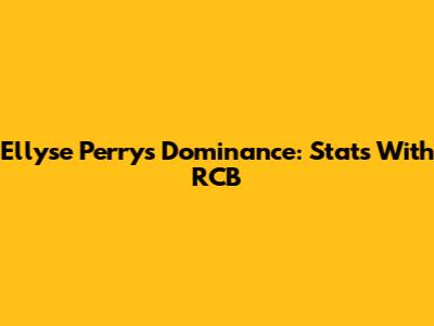 Ellyse Perry's Dominance: Stats With RCB