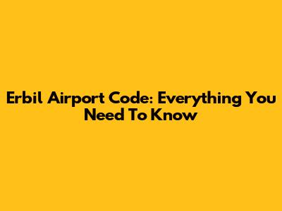 Erbil Airport Code: Everything You Need To Know