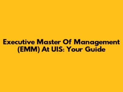Executive Master Of Management (EMM) At UIS: Your Guide