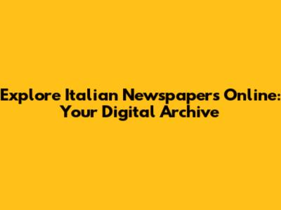 Explore Italian Newspapers Online: Your Digital Archive