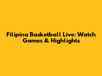 Filipina Basketball Live: Watch Games & Highlights