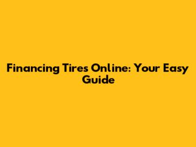 Financing Tires Online: Your Easy Guide