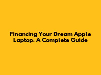 Financing Your Dream Apple Laptop: A Complete Guide