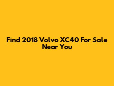Find 2018 Volvo XC40 For Sale Near You
