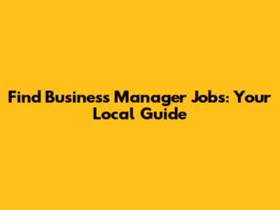Find Business Manager Jobs: Your Local Guide