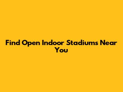 Find Open Indoor Stadiums Near You