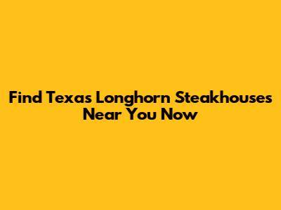 Find Texas Longhorn Steakhouses Near You Now