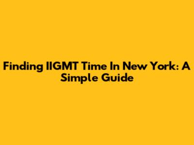 Finding IIGMT Time In New York: A Simple Guide
