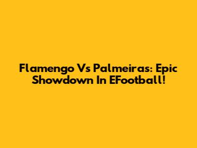 Flamengo Vs Palmeiras: Epic Showdown In EFootball!