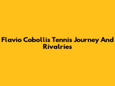 Flavio Cobolli's Tennis Journey And Rivalries