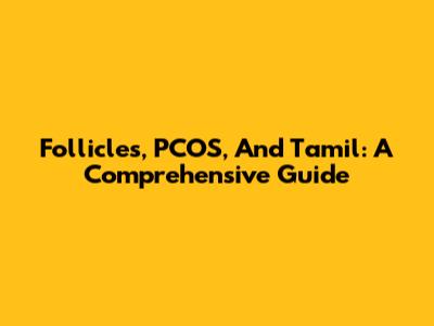 Follicles, PCOS, And Tamil: A Comprehensive Guide