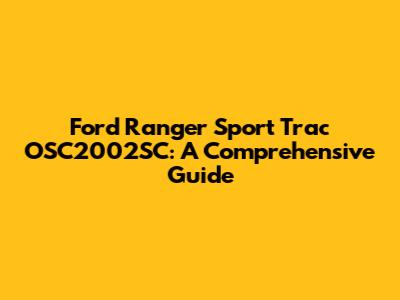 Ford Ranger Sport Trac OSC2002SC: A Comprehensive Guide