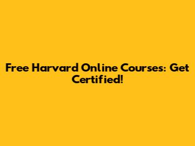 Free Harvard Online Courses: Get Certified!